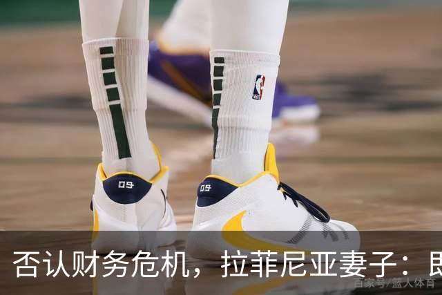 否认财务危机，拉菲尼亚妻子：即使只赚收入的10%，我们依然幸运