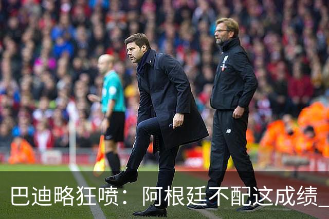 巴迪略狂喷：阿根廷不配这成绩 没有梅西啥也不是 狗东西帕雷德斯