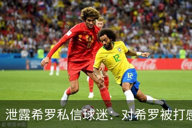 泄露希罗私信球迷：对希罗被打感到内疚 但私信公开一点也不后悔