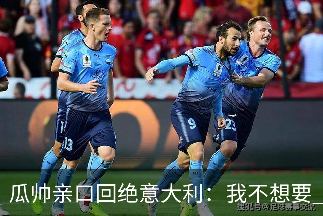 瓜帅亲口回绝意大利：我不想要 只想多陪家人少奔波