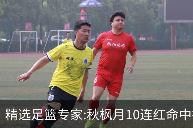 精选足篮专家:秋枫月10连红命中揭幕战 王九红7连红