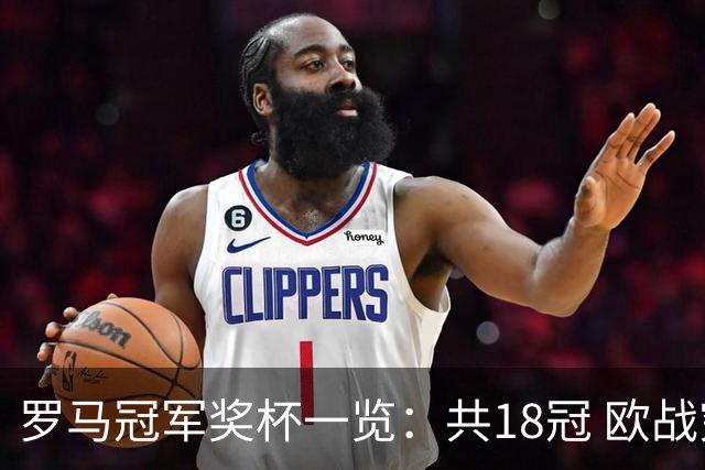 罗马冠军奖杯一览：共18冠 欧战究竟有几冠存争议