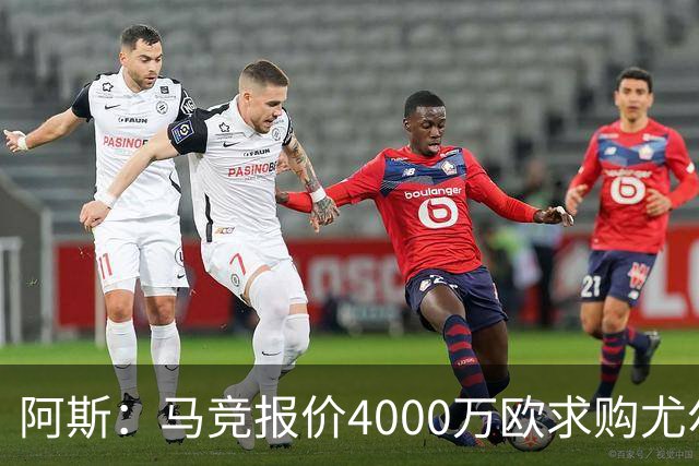 阿斯：马竞报价4000万欧求购尤尔曼，球员解约金8000万欧