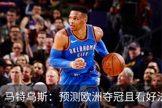 马特乌斯：预测欧洲夺冠且看好法西英 梅西对球队的影响力强于C罗