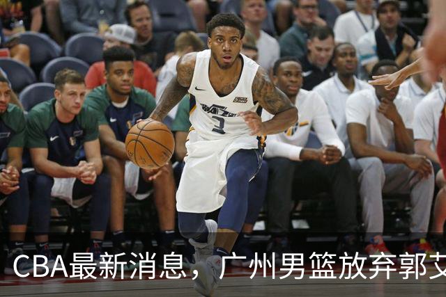 CBA最新消息，广州男篮放弃郭艾伦，李弘权两年C类 续约上海男篮！